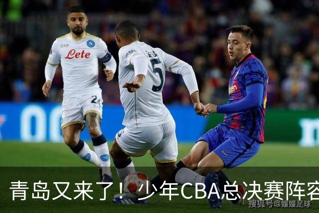 青岛又来了！少年CBA总决赛阵容火力全开